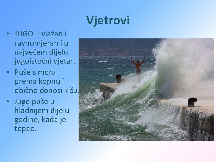 Vjetrovi • JUGO – vlažan i ravnomjeran i u najvećem dijelu jugoistočni vjetar. •