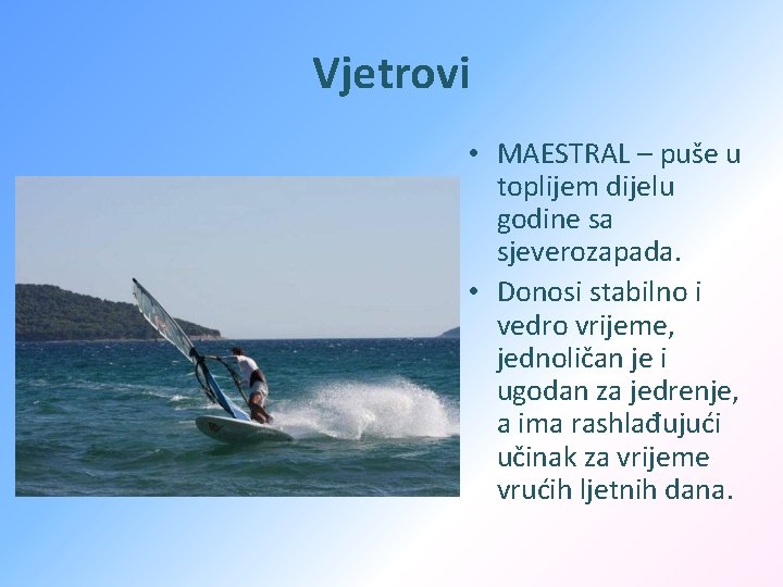 Vjetrovi • MAESTRAL – puše u toplijem dijelu godine sa sjeverozapada. • Donosi stabilno