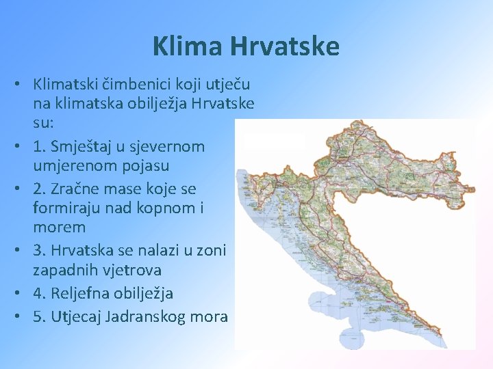 Klima Hrvatske • Klimatski čimbenici koji utječu na klimatska obilježja Hrvatske su: • 1.