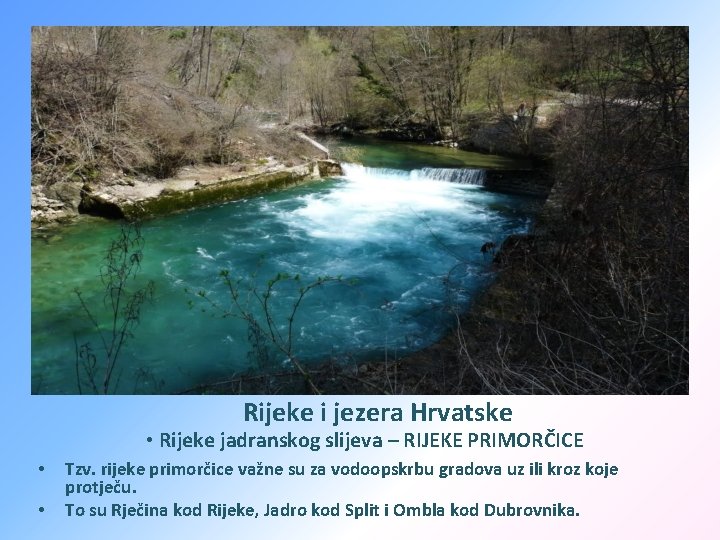 Rijeke i jezera Hrvatske • Rijeke jadranskog slijeva – RIJEKE PRIMORČICE • • Tzv.