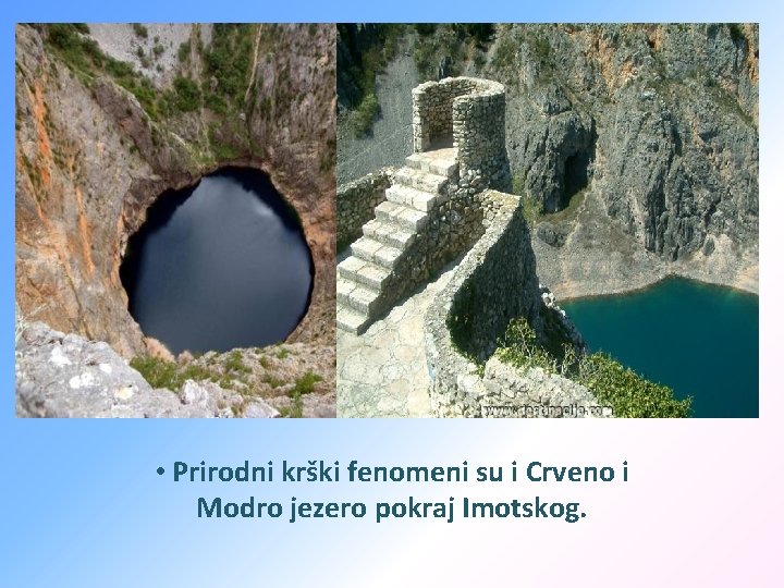  • Prirodni krški fenomeni su i Crveno i Modro jezero pokraj Imotskog. 