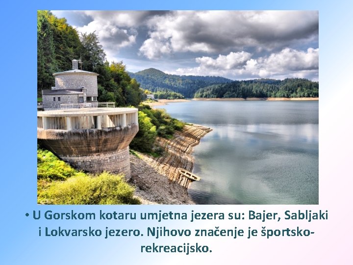  • U Gorskom kotaru umjetna jezera su: Bajer, Sabljaki i Lokvarsko jezero. Njihovo