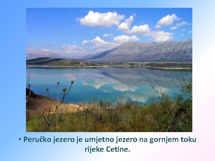  • Peručko jezero je umjetno jezero na gornjem toku rijeke Cetine. 