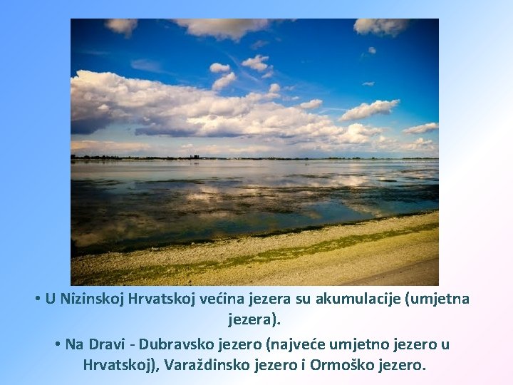  • U Nizinskoj Hrvatskoj većina jezera su akumulacije (umjetna jezera). • Na Dravi