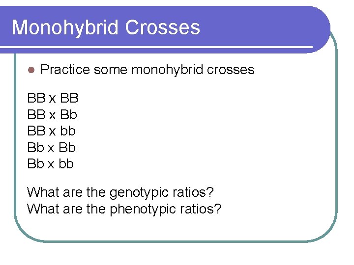Monohybrid Crosses l Practice some monohybrid crosses BB x BB BB x Bb BB