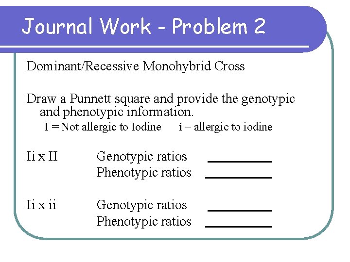 Journal Work - Problem 2 Dominant/Recessive Monohybrid Cross Draw a Punnett square and provide