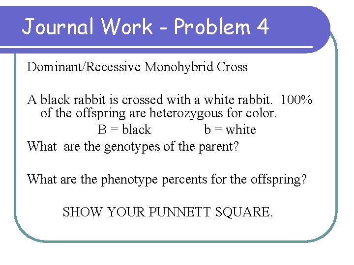 Journal Work - Problem 4 Dominant/Recessive Monohybrid Cross A black rabbit is crossed with