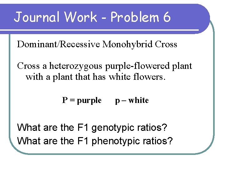 Journal Work - Problem 6 Dominant/Recessive Monohybrid Cross a heterozygous purple-flowered plant with a