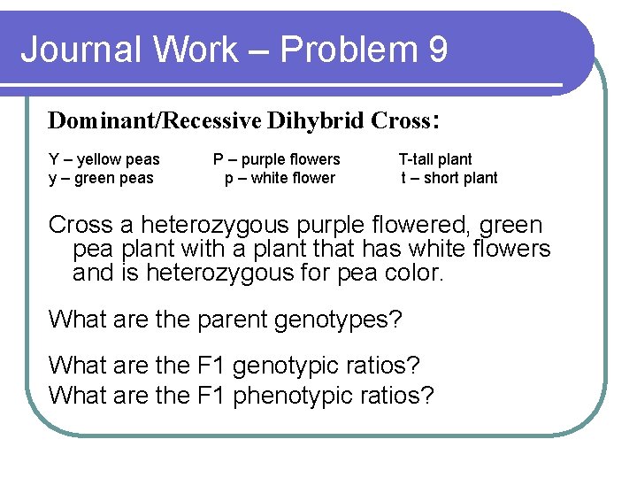Journal Work – Problem 9 Dominant/Recessive Dihybrid Cross: Y – yellow peas y –