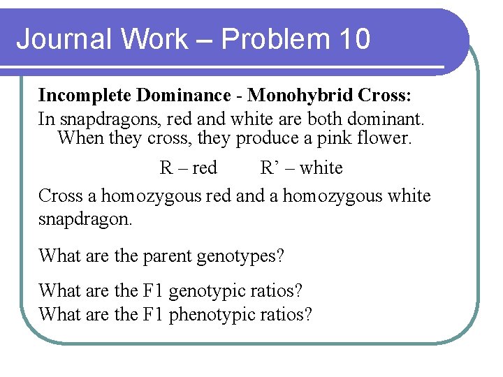 Journal Work – Problem 10 Incomplete Dominance - Monohybrid Cross: In snapdragons, red and
