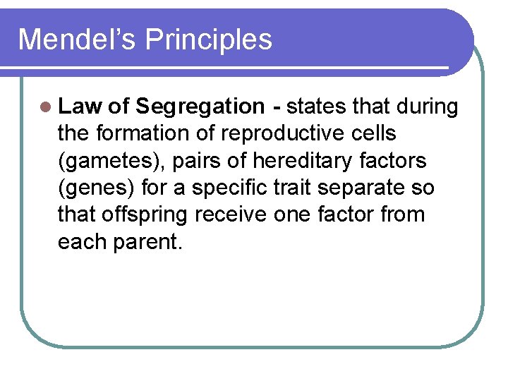 Mendel’s Principles l Law of Segregation - states that during the formation of reproductive