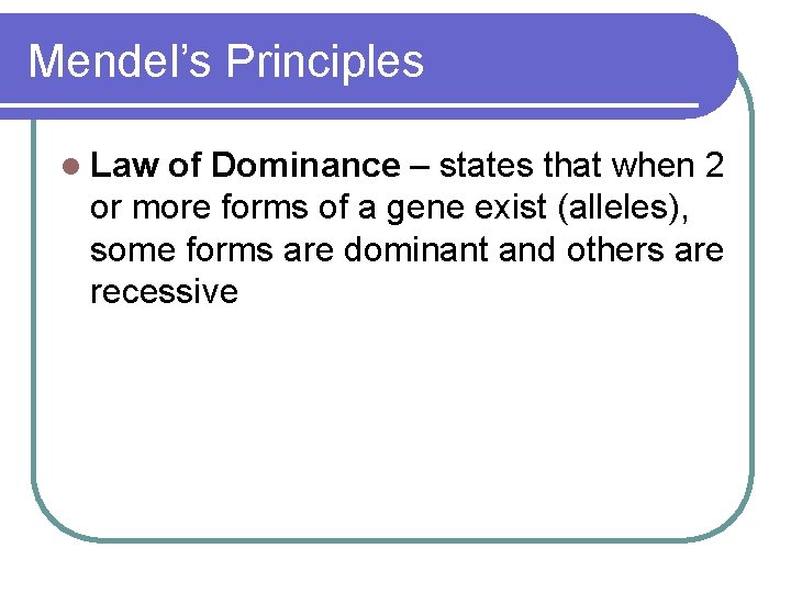 Mendel’s Principles l Law of Dominance – states that when 2 or more forms
