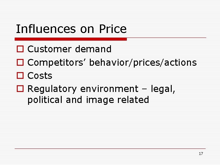 Influences on Price o o Customer demand Competitors’ behavior/prices/actions Costs Regulatory environment – legal,