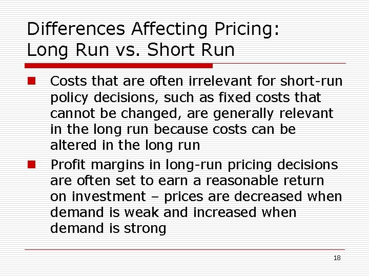 Differences Affecting Pricing: Long Run vs. Short Run n n Costs that are often