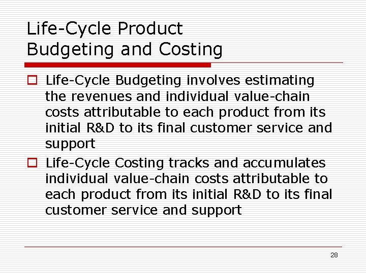 Life-Cycle Product Budgeting and Costing o Life-Cycle Budgeting involves estimating the revenues and individual