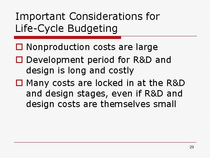 Important Considerations for Life-Cycle Budgeting o Nonproduction costs are large o Development period for