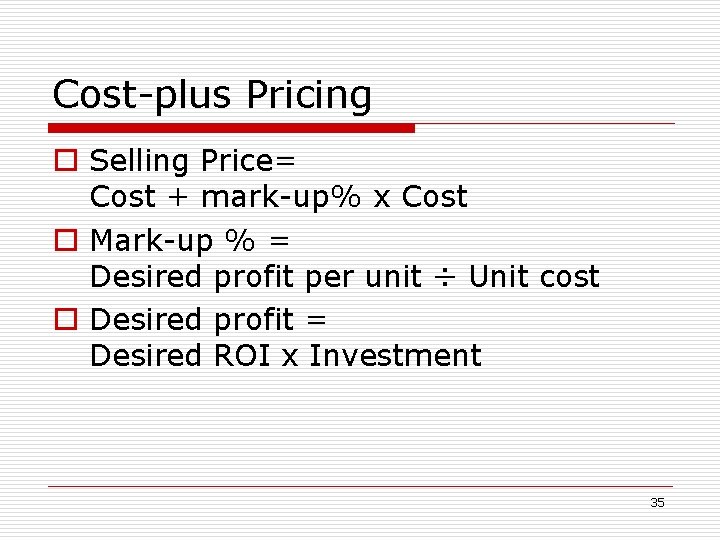 Cost-plus Pricing o Selling Price= Cost + mark-up% x Cost o Mark-up % =