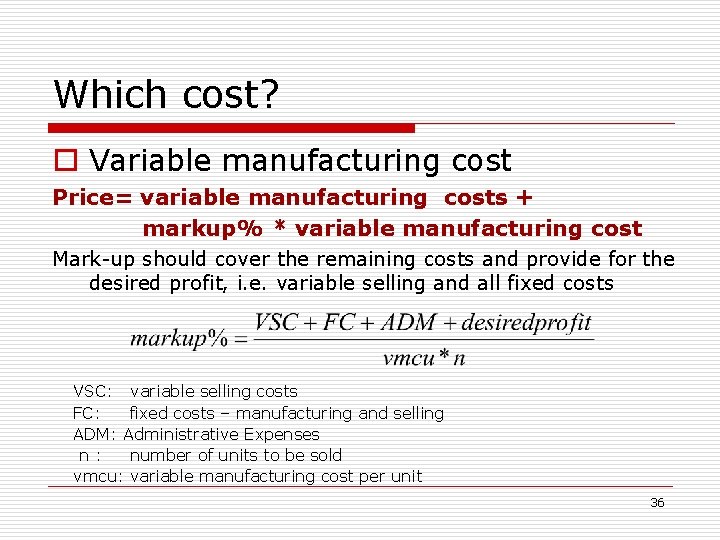 Which cost? o Variable manufacturing cost Price= variable manufacturing costs + markup% * variable