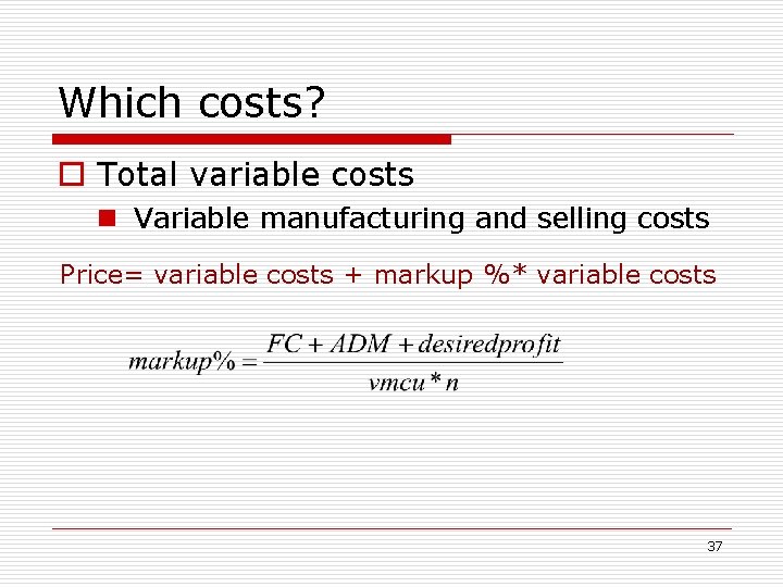 Which costs? o Total variable costs n Variable manufacturing and selling costs Price= variable