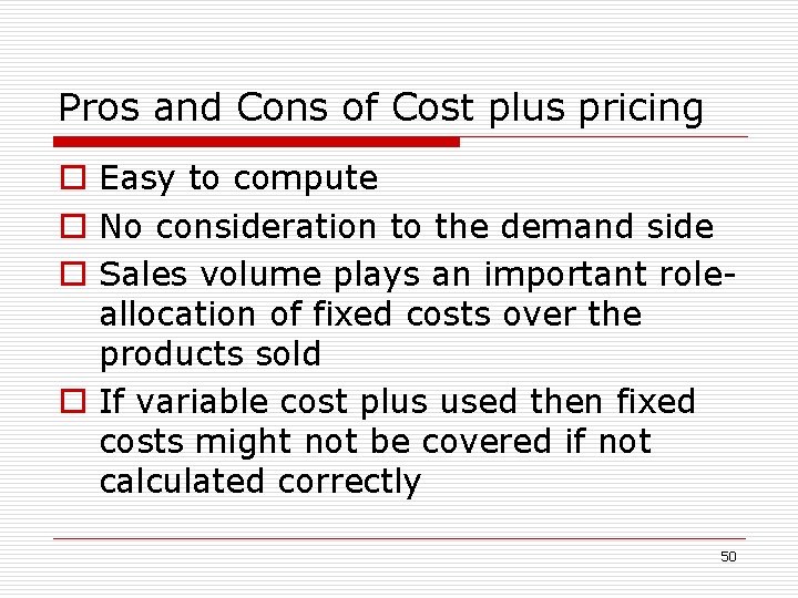 Pros and Cons of Cost plus pricing o Easy to compute o No consideration