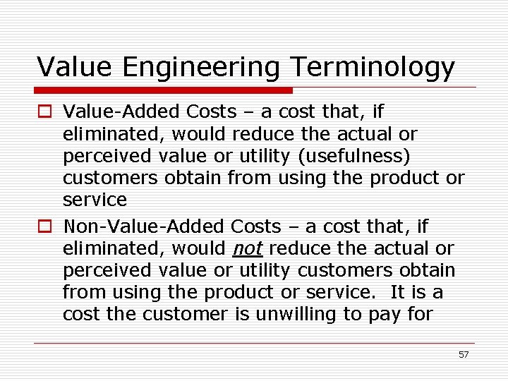 Value Engineering Terminology o Value-Added Costs – a cost that, if eliminated, would reduce