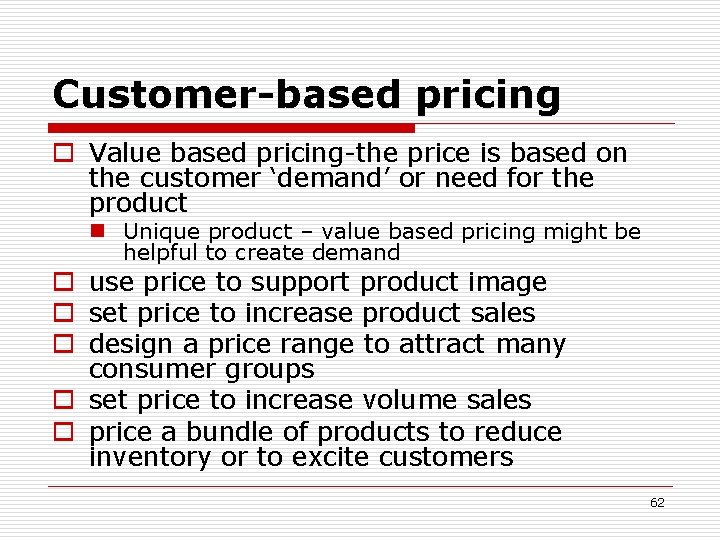 Customer-based pricing o Value based pricing-the price is based on the customer ‘demand’ or