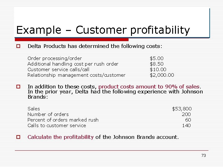 Example – Customer profitability o Delta Products has determined the following costs: Order processing/order