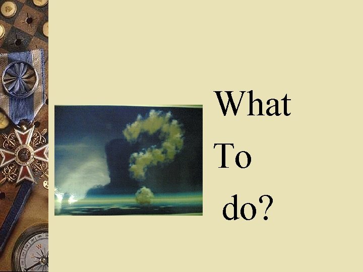 What To do? 