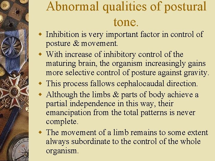 Abnormal qualities of postural tone. w Inhibition is very important factor in control of