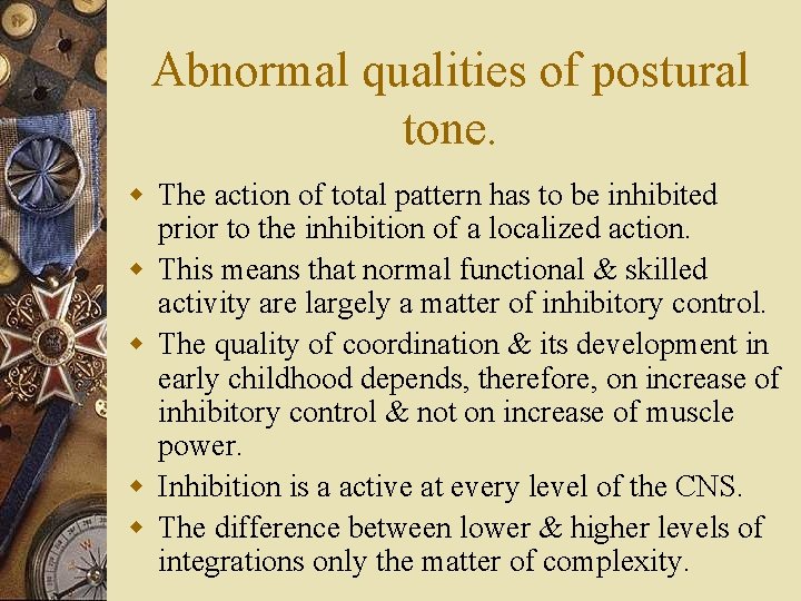 Abnormal qualities of postural tone. w The action of total pattern has to be