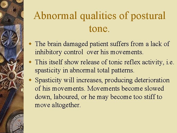 Abnormal qualities of postural tone. w The brain damaged patient suffers from a lack