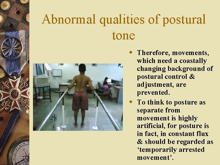 Abnormal qualities of postural tone w Therefore, movements, which need a coastally changing background