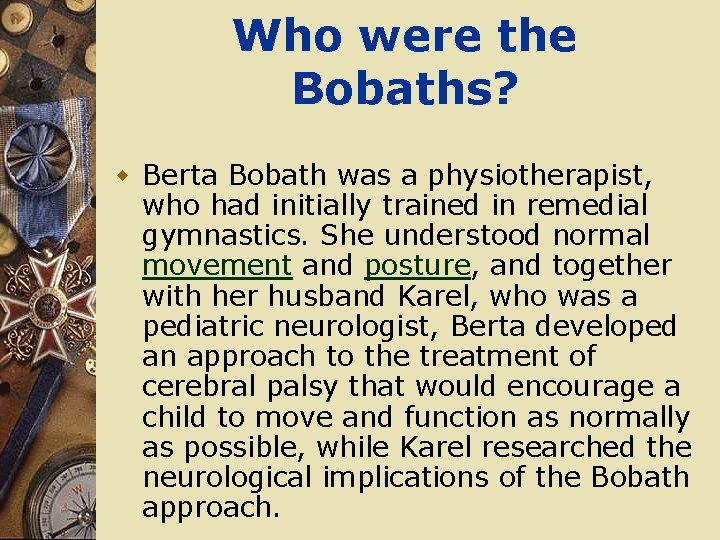 Who were the Bobaths? w Berta Bobath was a physiotherapist, who had initially trained