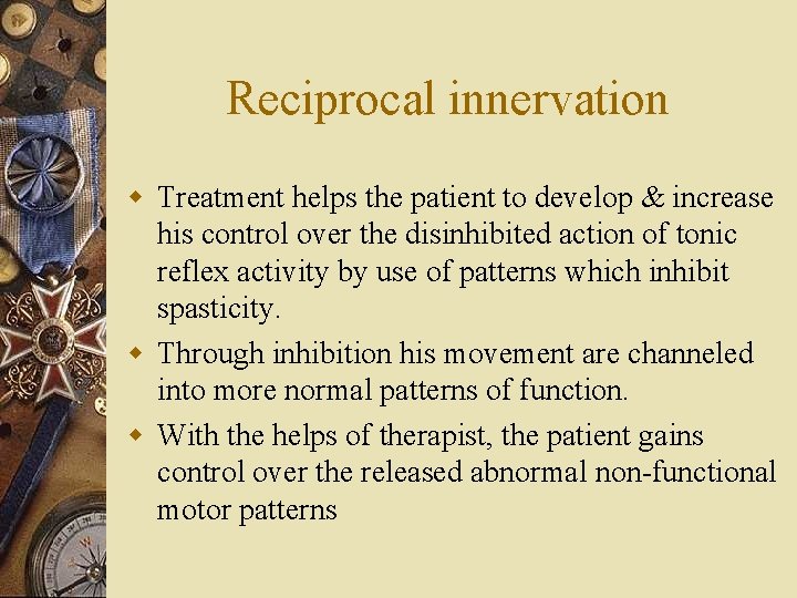 Reciprocal innervation w Treatment helps the patient to develop & increase his control over