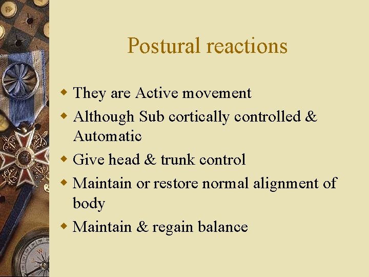 Postural reactions w They are Active movement w Although Sub cortically controlled & Automatic