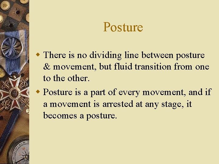 Posture w There is no dividing line between posture & movement, but fluid transition