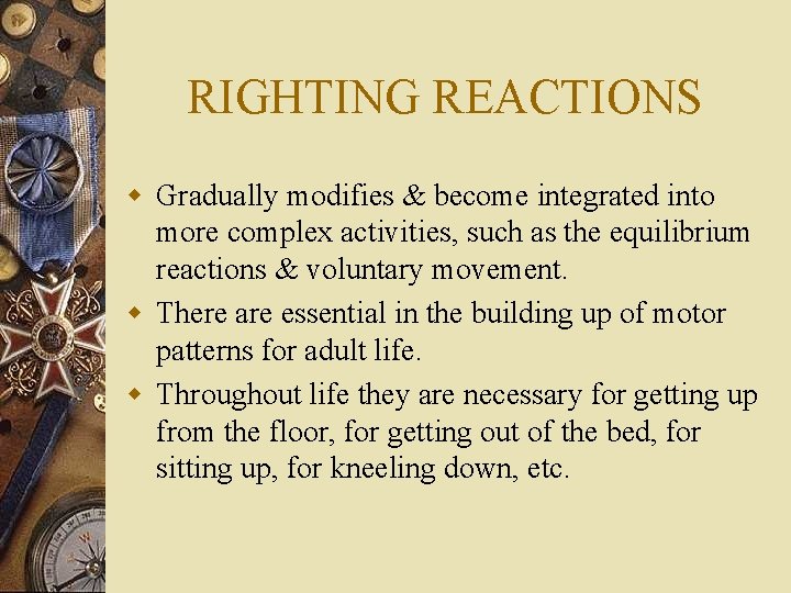 RIGHTING REACTIONS w Gradually modifies & become integrated into more complex activities, such as
