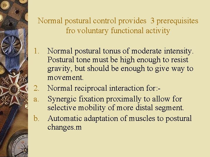 Normal postural control provides 3 prerequisites fro voluntary functional activity 1. Normal postural tonus