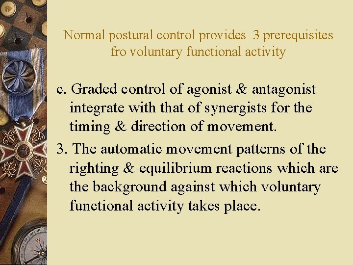Normal postural control provides 3 prerequisites fro voluntary functional activity c. Graded control of
