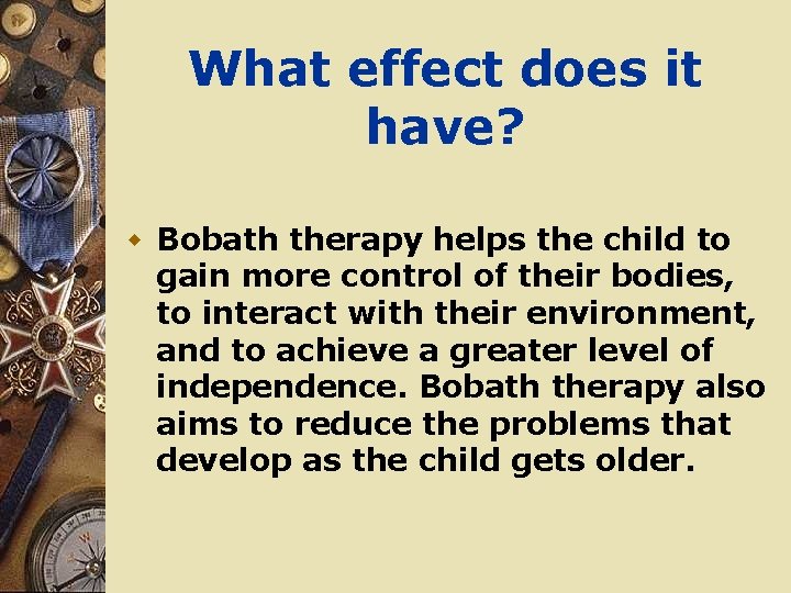 What effect does it have? w Bobath therapy helps the child to gain more