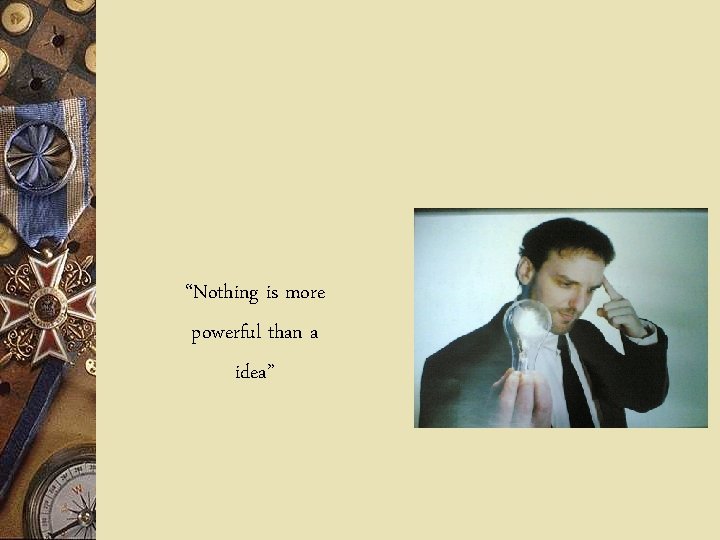 “Nothing is more powerful than a idea” 