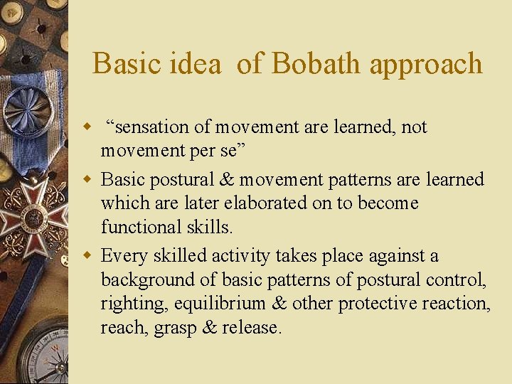 Basic idea of Bobath approach w “sensation of movement are learned, not movement per