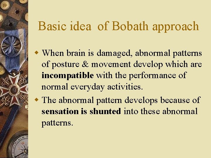 Basic idea of Bobath approach w When brain is damaged, abnormal patterns of posture