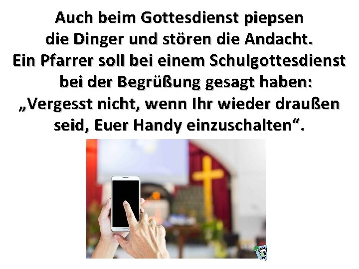 Auch beim Gottesdienst piepsen die Dinger und stören die Andacht. Ein Pfarrer soll bei