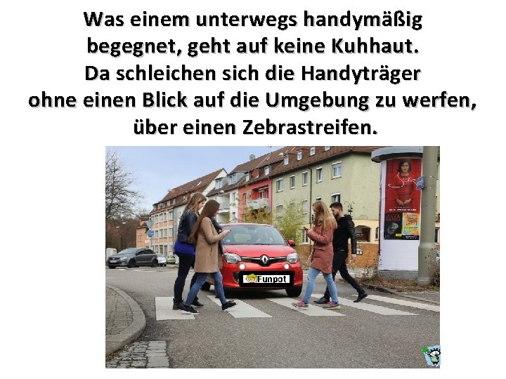 Was einem unterwegs handymäßig begegnet, geht auf keine Kuhhaut. Da schleichen sich die Handyträger