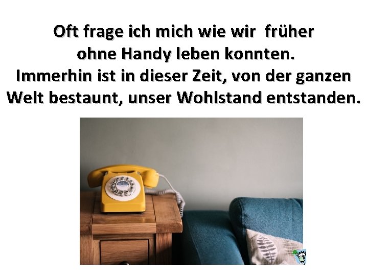 Oft frage ich mich wie wir früher ohne Handy leben konnten. Immerhin ist in