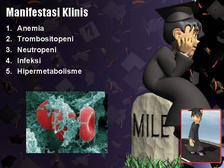 Manifestasi Klinis 1. 2. 3. 4. 5. Anemia Trombositopeni Neutropeni Infeksi Hipermetabolisme 