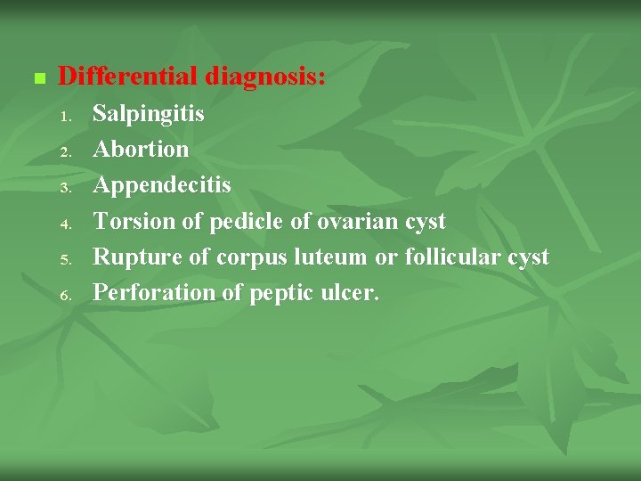 n Differential diagnosis: 1. 2. 3. 4. 5. 6. Salpingitis Abortion Appendecitis Torsion of