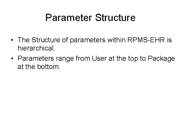 Parameter Structure • The Structure of parameters within RPMS-EHR is hierarchical. • Parameters range