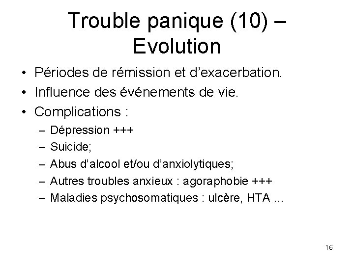 Trouble panique (10) – Evolution • Périodes de rémission et d’exacerbation. • Influence des